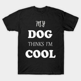 My DOG thinks I'M cool T-Shirt